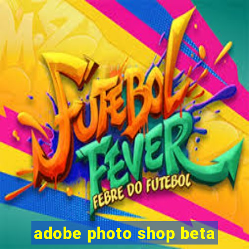 adobe photo shop beta